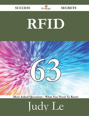 Rfid 63 Success Secrets - 63 Most Asked Questions on Rfid - What You Need to Know Judy Le Rfid 63 Success Secrets - 63 Most Asked Questions on Rfid - What You Need to Know Judy Le