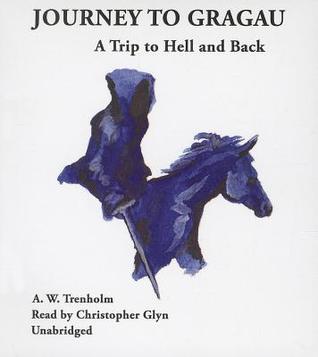 Journey to Gragau: A Trip to Hell and Back A.W. Trenholm Journey to Gragau: A Trip to Hell and Back A.W. Trenholm