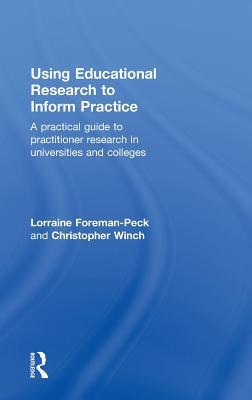 Using Educational Research to Inform Practice: A Practical Guide to Practitioner Research in Universities and Colleges Lorraine Foreman-Peck Using Educational Research to Inform Practice: A Practical Guide to Practitioner Research in Universities and Colleges Lorraine Foreman-Peck