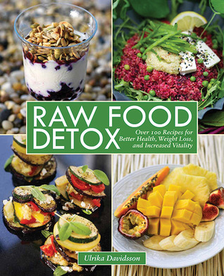 Raw Food Detox: Over 100 Recipes for Better Health, Weight Loss, and Increased Vitality Ulrika Davidson Raw Food Detox: Over 100 Recipes for Better Health, Weight Loss, and Increased Vitality Ulrika Davidson