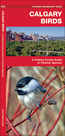 Calgary Birds: A Folding Pocket Guide to Familiar Species James Kavanagh Calgary Birds: A Folding Pocket Guide to Familiar Species James Kavanagh