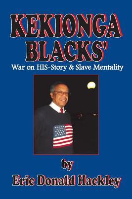 Kekionga Blacks: War on His-Story & Slave Mentality Eric Donald Hackley Kekionga Blacks: War on His-Story & Slave Mentality Eric Donald Hackley