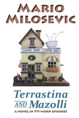 Terrastina and Mazolli: A Novel in 99-Word Episodes Mario Milosevic Terrastina and Mazolli: A Novel in 99-Word Episodes Mario Milosevic