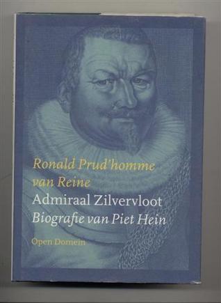 Admiraal zilvervloot: biografie van Piet Hein R. PrudHomme Van Reine Admiraal zilvervloot: biografie van Piet Hein R. PrudHomme Van Reine