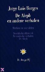 De Aleph en andere verhalen ~ Wereldschandkroniek ~ Fantastische verhalen Jorge Luis Borges De Aleph en andere verhalen ~ Wereldschandkroniek ~ Fantastische verhalen Jorge Luis Borges