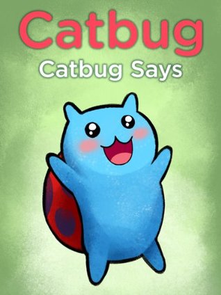 Catbug: Catbug Says (Catbug eBooks) Jason James Johnson Catbug: Catbug Says (Catbug eBooks) Jason James Johnson