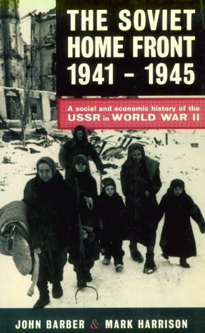 The Soviet Home Front, 1941-1945: A Social and Economic History of the USSR in World War II John Barber The Soviet Home Front, 1941-1945: A Social and Economic History of the USSR in World War II John Barber