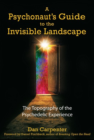 A Psychonaut s Guide to the Invisible Landscape: The Topography of the Psychedelic Experience