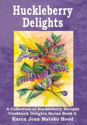 Huckleberry Delights Cookbook: A Collection of Huckleberry Recipes (Cookbook Delight Series, #6) Karen Jean Matsko Hood Huckleberry Delights Cookbook: A Collection of Huckleberry Recipes (Cookbook Delight Series, #6) Karen Jean Matsko Hood