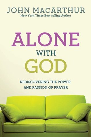 Alone With God: Rediscovering the Power and Passion of Prayer (John MacArthur Study)