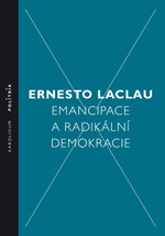 Emancipace a radikální demokracie Ernesto Laclau Emancipace a radikální demokracie Ernesto Laclau