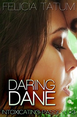 Daring Dane (Intoxicating Passion, #3) Felicia Tatum Daring Dane (Intoxicating Passion, #3) Felicia Tatum