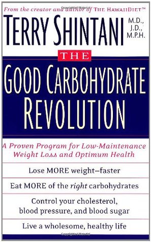 The Good Carbohydrate Revolution: A Proven Program for Low-Maintenance Weight Loss and Optimum Health Terry Shintani The Good Carbohydrate Revolution: A Proven Program for Low-Maintenance Weight Loss and Optimum Health Terry Shintani