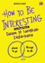 How to Be Interesting: Cara Menjadi Menarik dalam 10 Langkah Sederhana
