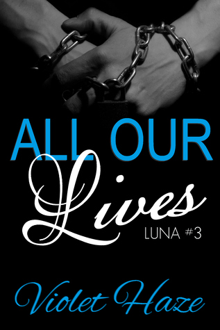 All Our Lives (Luna, #3) Violet Haze All Our Lives (Luna, #3) Violet Haze