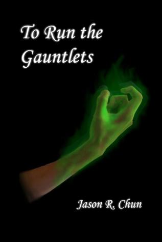 To Run the Gauntlets Jason R. Chun To Run the Gauntlets Jason R. Chun