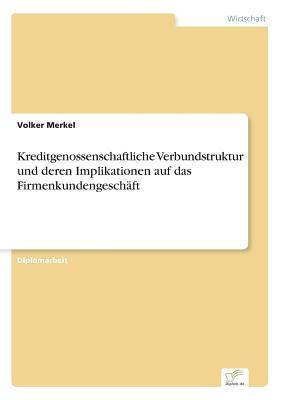 Kreditgenossenschaftliche Verbundstruktur Und Deren Implikationen Auf Das Firmenkundengeschaft Volker Merkel Kreditgenossenschaftliche Verbundstruktur Und Deren Implikationen Auf Das Firmenkundengeschaft Volker Merkel