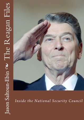 The Reagan Files: Inside The National Security Council (2nd Edition) Jason Saltoun-Ebin The Reagan Files: Inside The National Security Council (2nd Edition) Jason Saltoun-Ebin