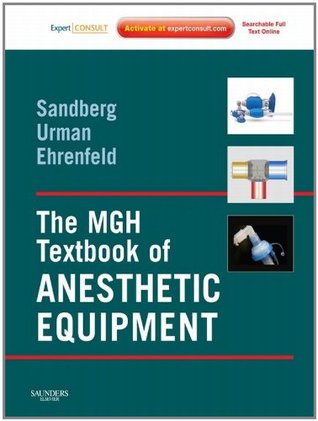 The MGH Textbook of Anesthetic Equipment: Expert Consult Warren Sandberg The MGH Textbook of Anesthetic Equipment: Expert Consult Warren Sandberg