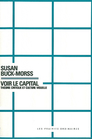 Voir le capital: Théorie critique et culture visuelle Susan Buck-Morss Voir le capital: Théorie critique et culture visuelle Susan Buck-Morss