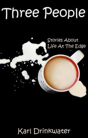 Three People: Stories About Life At The Edge Karl Drinkwater Three People: Stories About Life At The Edge Karl Drinkwater