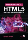 Wprowadzenie do HTML5. Nauka HTML5 i JavaScriptu na przykładzie gier. Wprowadzenie do HTML5. Nauka HTML5 i JavaScriptu na przykładzie gier.