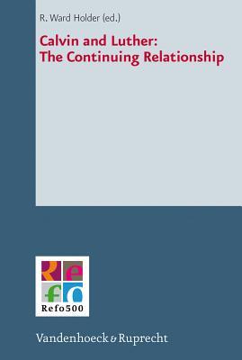 Calvin and Luther: The Continuing Relationship R Ward Holder Calvin and Luther: The Continuing Relationship R Ward Holder