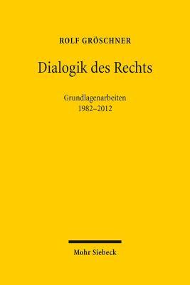 Dialogik Des Rechts: Philosophische, Dogmatische Und Methodologische Grundlagenarbeiten 1982-2012 Rolf Groschner Dialogik Des Rechts: Philosophische, Dogmatische Und Methodologische Grundlagenarbeiten 1982-2012 Rolf Groschner