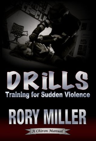 Drills: Training For Sudden Violence Rory Miller Drills: Training For Sudden Violence Rory Miller