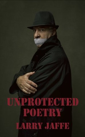 Unprotected Poetry Larry Jaffe Unprotected Poetry Larry Jaffe