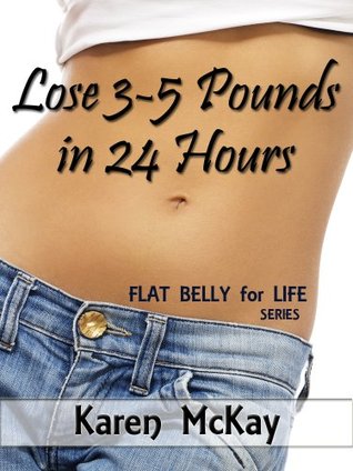 Lose 3-5 Pounds in 24 Hours Karen McKay Lose 3-5 Pounds in 24 Hours Karen McKay