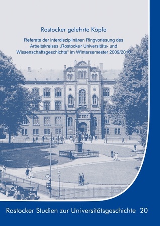 Rostocker gelehrte Köpfe: Referate der interdisziplinären Ringvorlesung des Arbeitskreises „Rostocker Universitäts- und Wissenschaftsgeschichte“ im Wintersemester 2009/2010 Hans-Uwe Lammel Rostocker gelehrte Köpfe: Referate der interdisziplinären Ringvorlesung des Arbeitskreises „Rostocker Universitäts- und Wissenschaftsgeschichte“ im Wintersemester 2009/2010 Hans-Uwe Lammel
