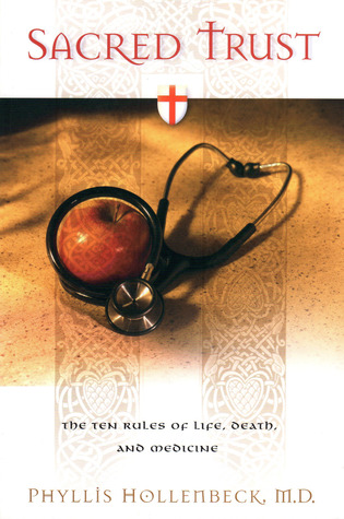 Sacred Trust: The Ten Rules of Life, Death, and Medicine Phyllis Hollenbeck Sacred Trust: The Ten Rules of Life, Death, and Medicine Phyllis Hollenbeck