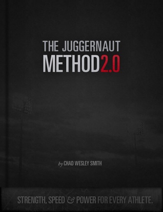 The Juggernaut Method 2.0: Strength, Speed, and Power For Every Athlete Chad Wesley Smith The Juggernaut Method 2.0: Strength, Speed, and Power For Every Athlete Chad Wesley Smith