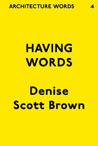 Architecture Words 4: Having Words Denise Scott Brown Architecture Words 4: Having Words Denise Scott Brown