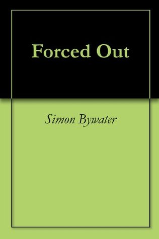 Forced Out Simon Bywater Forced Out Simon Bywater