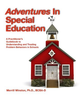 Adventures In Special Education: A Practitioners Guidebook to Understanding and Treating Problem Behaviors in Schools Merrill Winston Adventures In Special Education: A Practitioners Guidebook to Understanding and Treating Problem Behaviors in Schools Merrill Winston
