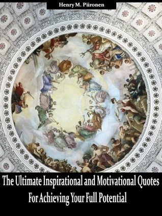 The Inspirational and Motivational Quotes Henry M. Piironen The Inspirational and Motivational Quotes Henry M. Piironen