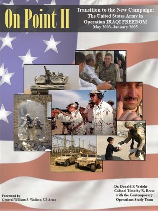 ON POINT II : Transition to the New Campaign - The United States Army in Operation IRAQI FREEDOM May 2003 - January 2005 Donald P. Wright ON POINT II : Transition to the New Campaign - The United States Army in Operation IRAQI FREEDOM May 2003 - January 2005 Donald P. Wright