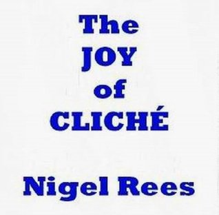 The Joy Of Cliche Nigel Rees The Joy Of Cliche Nigel Rees