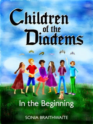 Children of the Diadems: Book One - In the Beginning Sonia Braithwaite Children of the Diadems: Book One - In the Beginning Sonia Braithwaite