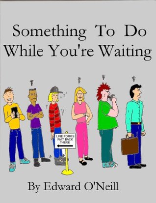 Something To Do While Youre Waiting Edward ONeill Something To Do While Youre Waiting Edward ONeill