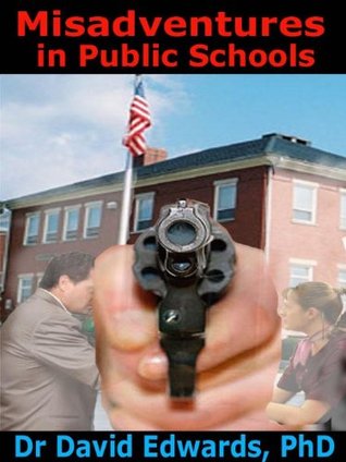 Misadventures in Public Schools Dr David Edwards Misadventures in Public Schools Dr David Edwards