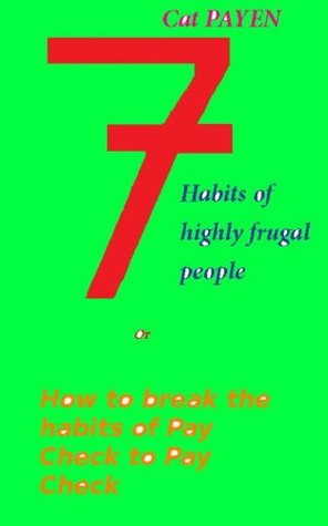 7 Habits of Highly Frugal People OR How to Break the Habits of Pay Check to Pay Check. Cat Payen 7 Habits of Highly Frugal People OR How to Break the Habits of Pay Check to Pay Check. Cat Payen