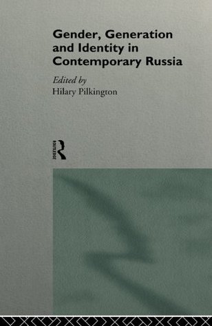 Gender, Generation and Identity in Contemporary Russia Hilary Pilkington Gender, Generation and Identity in Contemporary Russia Hilary Pilkington