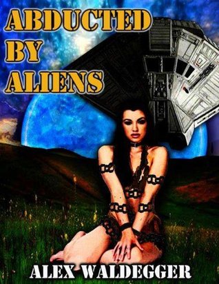 Abducted By Aliens Alex Waldegger Abducted By Aliens Alex Waldegger