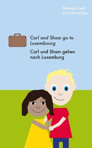 Carl and Sham go to Luxembourg Shamala Hinrichsen Carl and Sham go to Luxembourg Shamala Hinrichsen