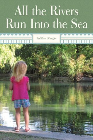 All The Rivers Run Into The Sea Kathleen Stauffer All The Rivers Run Into The Sea Kathleen Stauffer