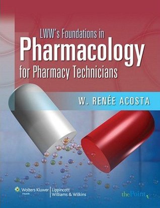 LWWs Foundations in Pharmacology for Pharmacy Technicians: A Series for Education & Practice (LWWs Foundations Series) W. Renee Acosta LWWs Foundations in Pharmacology for Pharmacy Technicians: A Series for Education & Practice (LWWs Foundations Series) W. Renee Acosta