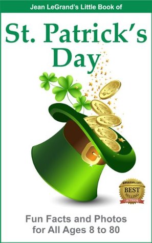 ST. PATRICKS DAY - Fun Facts and Photos for All Ages, 8 to 80 Jean Legrand ST. PATRICKS DAY - Fun Facts and Photos for All Ages, 8 to 80 Jean Legrand